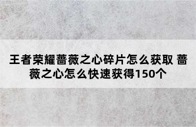 王者荣耀蔷薇之心碎片怎么获取 蔷薇之心怎么快速获得150个